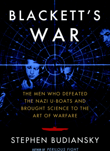 Blackett's War: the Men Who Defeated the Nazi U-Boats and Brought Science to the Art of Warfare
