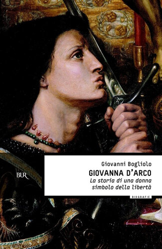 Giovanna d'Arco. La storia di una donna simbolo della libertà