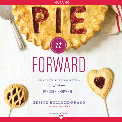 Pie it forward: pies, tarts, tortes, galettes, and other pastries reinvented