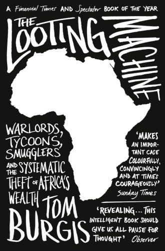 The looting machine: warlords, tycoons, smugglers and the systematic theft of Africa's wealth