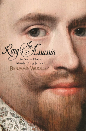 The king's assassin the secret plot to murder King James I