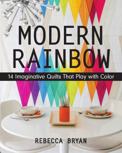 Modern rainbow: 14 imaginative quilts that play with color