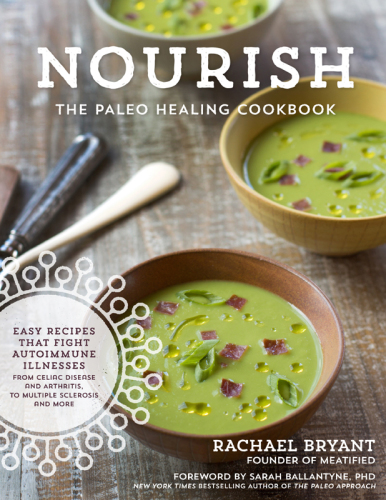 Nourish: the paleo healing cookbook, easy yet flavorful recipes that fight autoimmune illnesses from celiac disease and arthritis, to multiple sclerosis and more