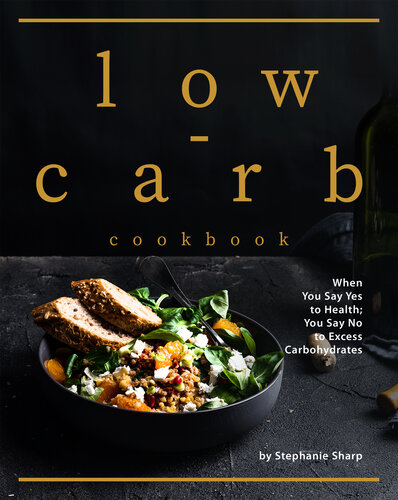 Low-carb Cookbook: When You Say Yes to Health; You Say No to Excess Carbohydrates