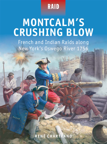 Montcalm's Crushing Blow - French and Indian Raids along New York's Oswego River 1756