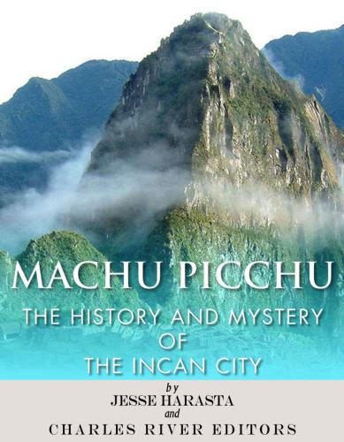 Machu Picchu: The History and Mystery of the Incan City