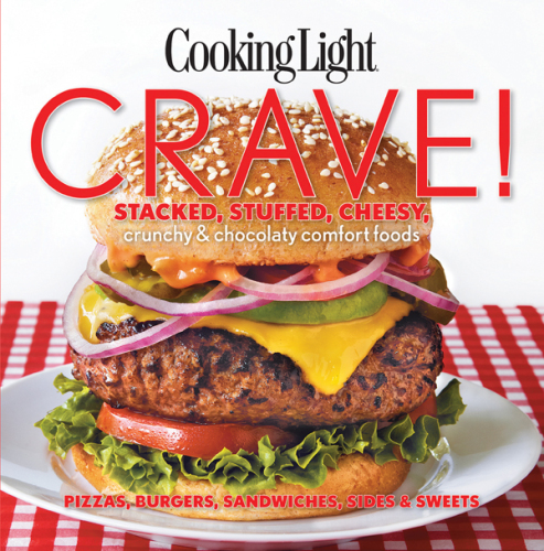 Cooking light crave!: stacked, stuffed, cheesy, crunchy & chocolaty comfort foods: pizzas, burgers, sandwiches, sides & sweets