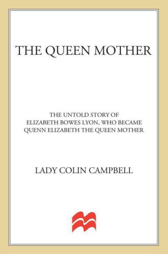 The Queen Mother: The Untold Story of Elizabeth Bowes Lyon, Who Became Queen Elizabeth The Queen Mother