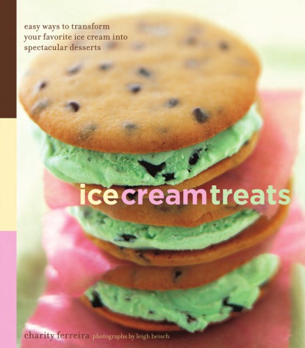 Ice Cream Treats: Easy Ways to Transform Your Favorite Ice Cream Into Spectacular Desserts