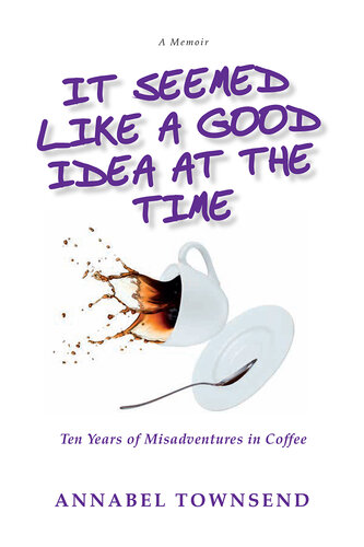 It Seemed Like a Good Idea at the Time: Ten Years of Misadventures in Coffee
