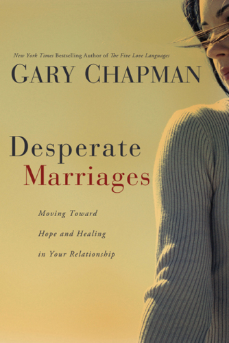 Desperate marriages: moving toward hope and healing in your relationship