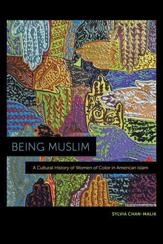 Being Muslim: a cultural history of women of color in American Islam