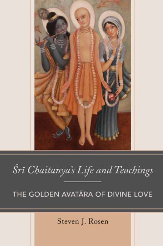 Śrī Chaitanya's life and teachings: the golden avatāra of divine love