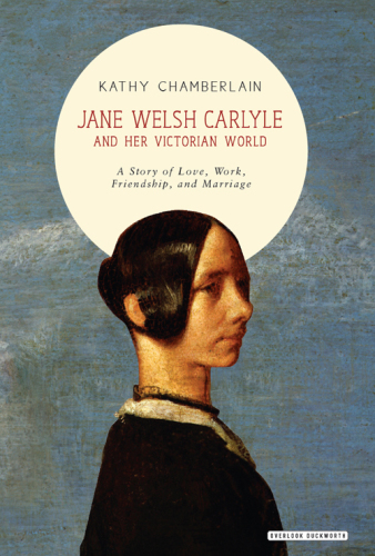 Jane Welsh Carlyle and her Victorian world a story of love, work, friendship, and marriage