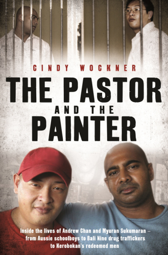 The pastor and the painter: inside the lives of Andrew Chan and Myuran Sukumaran -- from Aussie schoolboys to Bali Nine drug traffickers to Kerobokan's redeemed men