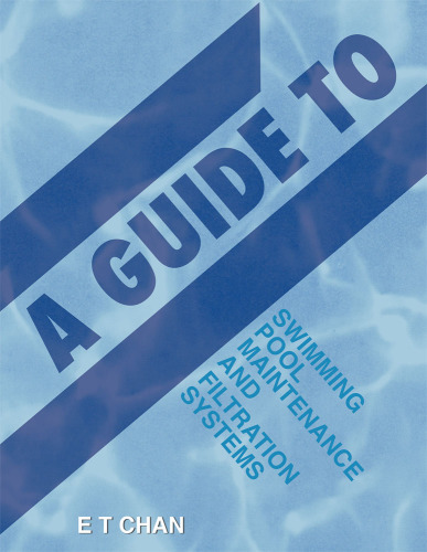 A guide to swimming pool maintenance and filtration systems: an instructional know-how on everything you need to know about swimming pools