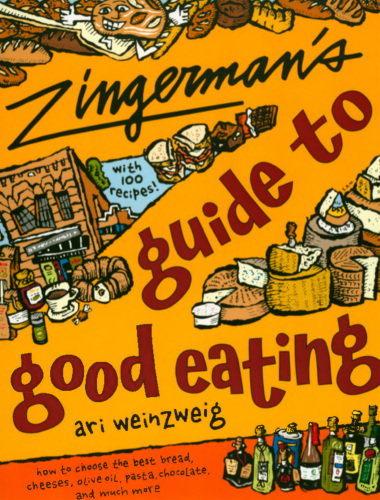 Zingerman's guide to good eating: how to choose the best bread, cheeses, olive oil, pasta, chocolate, and much more