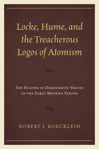 Locke, Hume, and the treacherous logos of atomism the eclipse of democratic values in the early modern period