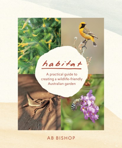 Habitat: a Practical Guide to Creating a Wildlife-Friendly Australian Garden