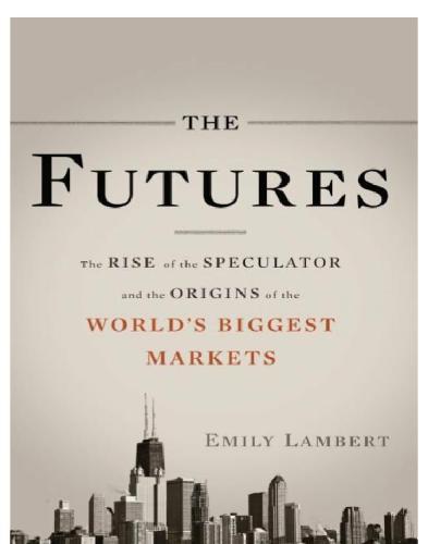 The futures: the rise of the speculator and the origins of the world's biggest markets