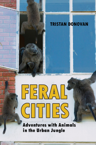 Feral cities: adventures with animals in the urban jungle