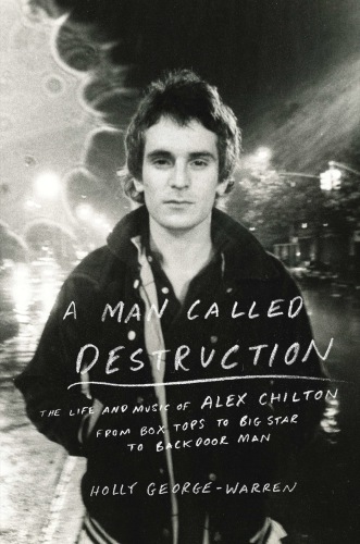 A man called destruction: the life and music of Alex Chilton, from Box Tops to Big Star to backdoor man