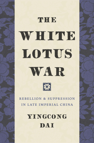 The White Lotus War: rebellion and suppression in late imperial China