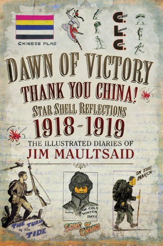Dawn of victory - thank you China: star shell reflections 1918-1919: the illustrated Great War diaries of Jim Maultsaid