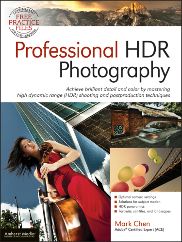 Professional HDR photography: achieve brilliant detail and color by mastering high dynamic range (HDR) shooting and postproduction techniques