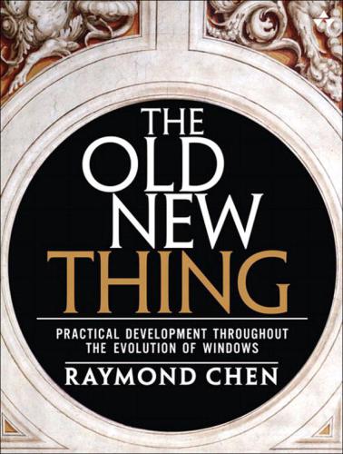 The old new thing: practical development throughout the evolution of Windows. - Includes index
