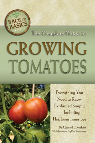 The complete guide to growing tomatoes: a complete step-by-step guide including heirloom tomatoes