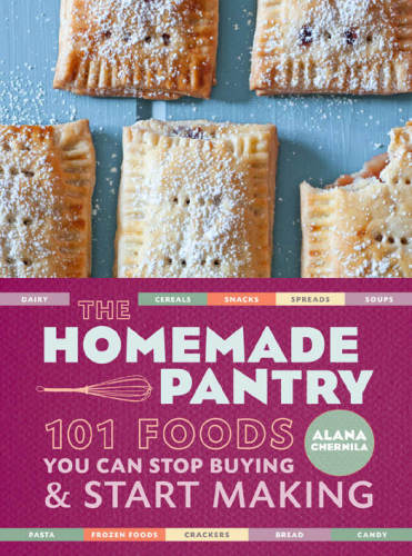 The homemade pantry: 101 foods you can stop buying & start making