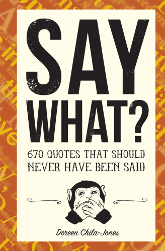 Say what?: 670 quotes that should never have been said
