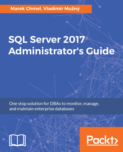 SQL Server 2017 administrator's guide: one stop solution for DBAs to monitor, manage, and maintain enterprise databases