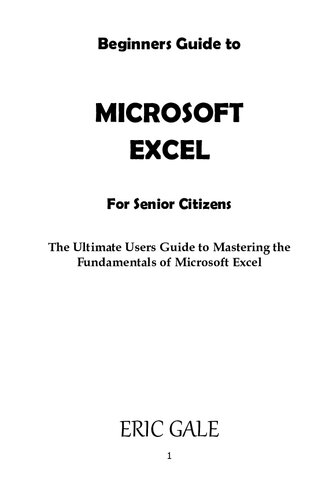Beginners Guide to Microsoft Excel for Senior Citizens: The Ultimate Users Guide to Mastering the Fundamentals of Microsoft Excel