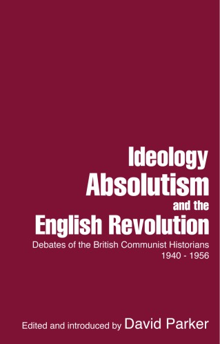 Ideology, Absolutism and the English Revolution Debates of the British Communist Historians 1940-1956