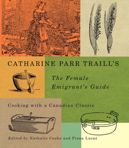 Catharine Parr Traill's The female emigrant's guide: cooking with a Canadian classic