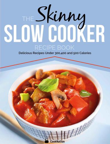 The Skinny Slow Cooker Recipe Book: Delicious Recipes Under 300, 400 and 500 Calories