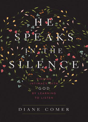 He Speaks in the Silence: Finding Intimacy with God by Learning to Listen