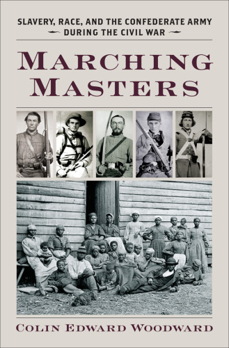 Marching masters: slavery, race, and the Confederate army during the Civil War