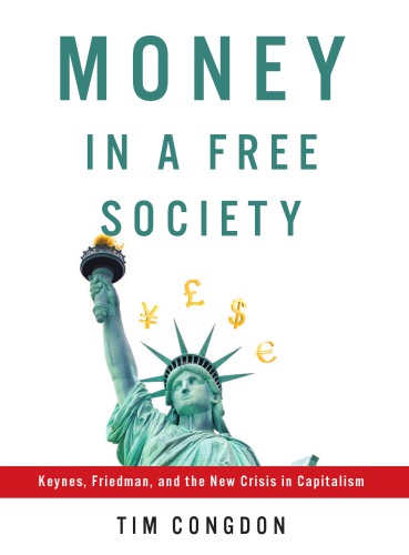 Money in a free society: Keynes, Friedman, and the new crisis in capitalism