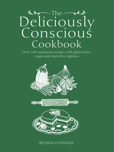 The deliciously conscious cookbook: over 100 vegetarian recipes with gluten-free, vegan and dairy-free options