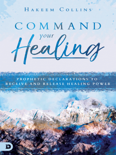 Command your healing: prophetic declarations to receive and release healing power