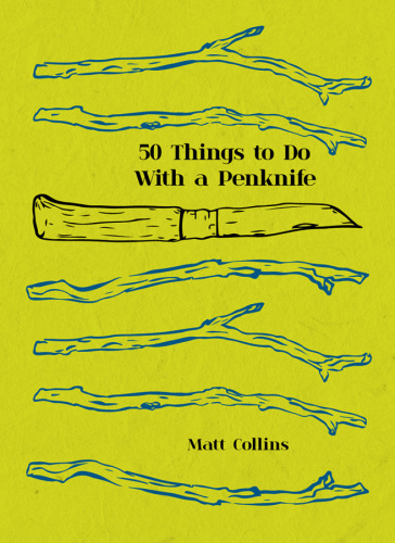 50 Things to Do with a Penknife: the whittler's guide to life