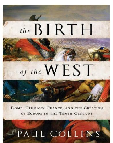 Birth of the West: Rome, Germany, France, and the creation of Europe in the tenth century