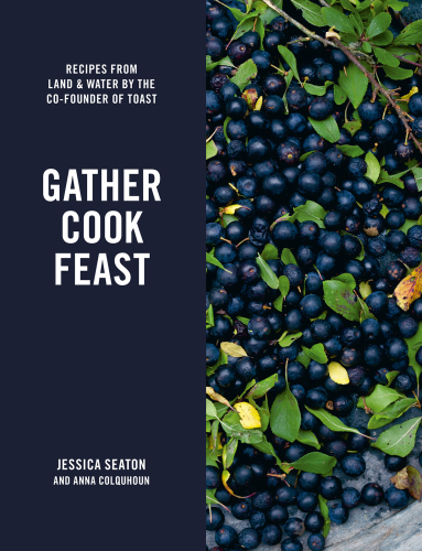 Gather, cook, feast: recipes from land and water by the co-founder of Toast
