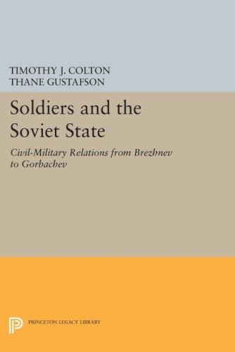 Soldiers and the Soviet state: civil-military relations from Brezhnev to Gorbachev
