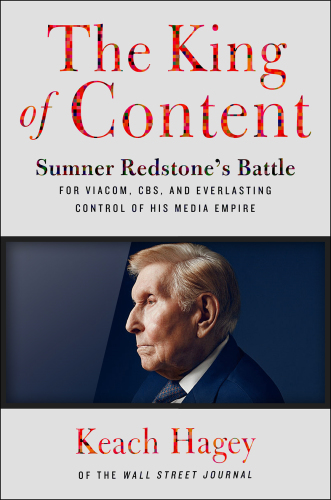 The king of content: Sumner Redstone's battle for Viacom, CBS, and everlasting control of his media empire