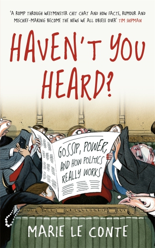 Haven't you heard?: a guide to Westminster gossip and why mischief gets things done