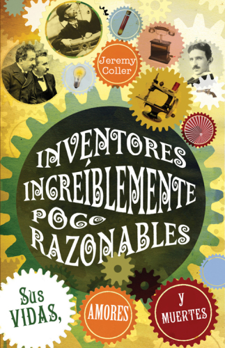 Inventores increíblemente poco razonables Sus vidas, amores y muertes